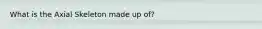 What is the Axial Skeleton made up of?