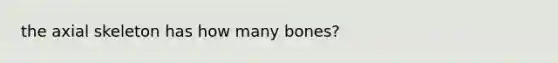 the axial skeleton has how many bones?