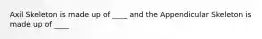 Axil Skeleton is made up of ____ and the Appendicular Skeleton is made up of ____