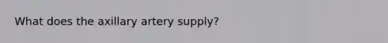 What does the axillary artery supply?