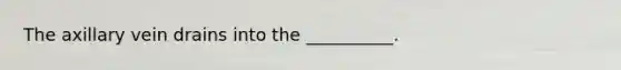 The axillary vein drains into the __________.