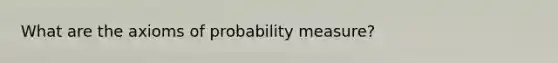 What are the axioms of probability measure?