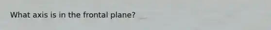What axis is in the frontal plane?