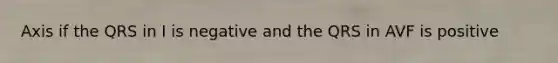 Axis if the QRS in I is negative and the QRS in AVF is positive
