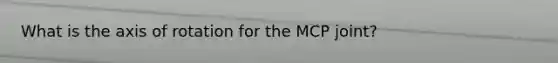 What is the axis of rotation for the MCP joint?