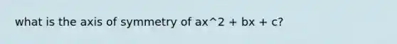 what is the axis of symmetry of ax^2 + bx + c?