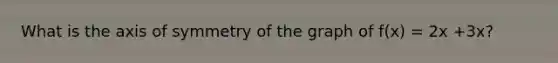 What is the <a href='https://www.questionai.com/knowledge/kgExf582dN-axis-of-symmetry' class='anchor-knowledge'>axis of symmetry</a> of the graph of f(x) = 2x +3x?