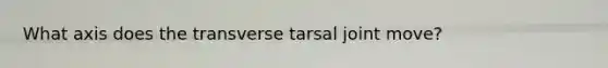 What axis does the transverse tarsal joint move?