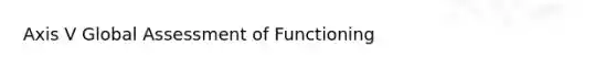 Axis V Global Assessment of Functioning