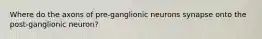 Where do the axons of pre-ganglionic neurons synapse onto the post-ganglionic neuron?