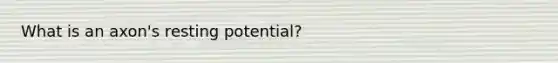 What is an axon's resting potential?