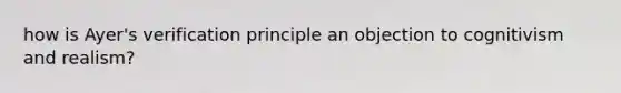 how is Ayer's verification principle an objection to cognitivism and realism?