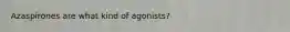 Azaspirones are what kind of agonists?