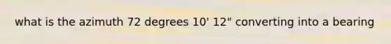 what is the azimuth 72 degrees 10' 12" converting into a bearing