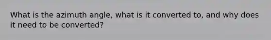 What is the azimuth angle, what is it converted to, and why does it need to be converted?