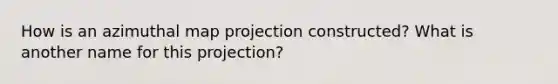 How is an azimuthal map projection constructed? What is another name for this projection?