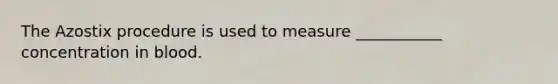 The Azostix procedure is used to measure ___________ concentration in blood.