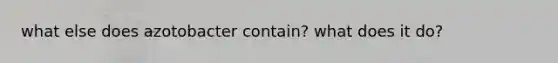 what else does azotobacter contain? what does it do?