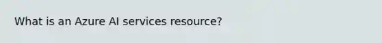 What is an Azure AI services resource?