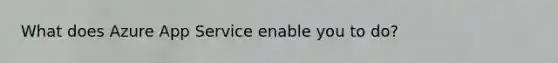What does Azure App Service enable you to do?