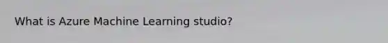 What is Azure Machine Learning studio?
