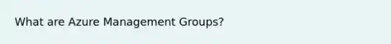 What are Azure Management Groups?