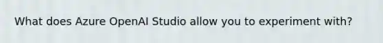 What does Azure OpenAI Studio allow you to experiment with?
