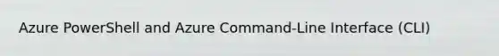Azure PowerShell and Azure Command-Line Interface (CLI)