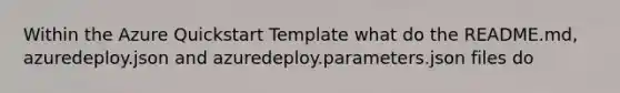 Within the Azure Quickstart Template what do the README.md, azuredeploy.json and azuredeploy.parameters.json files do