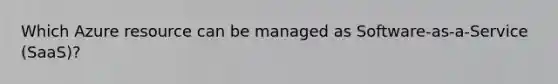 Which Azure resource can be managed as Software-as-a-Service (SaaS)?