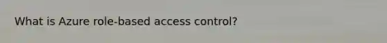 What is Azure role-based access control?