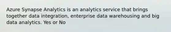 Azure Synapse Analytics is an analytics service that brings together data integration, enterprise data warehousing and big data analytics. Yes or No