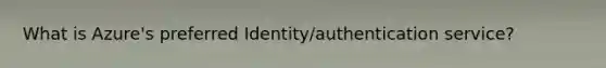 What is Azure's preferred Identity/authentication service?