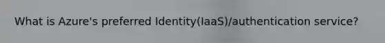 What is Azure's preferred Identity(IaaS)/authentication service?
