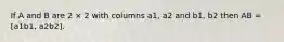If A and B are 2 × 2 with columns a1, a2 and b1, b2 then AB = [a1b1, a2b2].