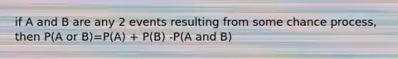 if A and B are any 2 events resulting from some chance process, then P(A or B)=P(A) + P(B) -P(A and B)