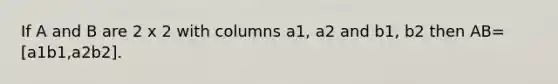 If A and B are 2 x 2 with columns a1, a2 and b1, b2 then AB= [a1b1,a2b2].