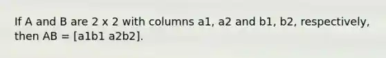 If A and B are 2 x 2 with columns a1, a2 and b1, b2, respectively, then AB = [a1b1 a2b2].