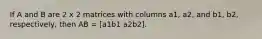 If A and B are 2 x 2 matrices with columns a1, a2, and b1, b2, respectively, then AB = [a1b1 a2b2].