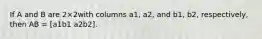 If A and B are 2×2with columns a1​, a2​, and b1​, b2, respectively, then AB = [a1b1 a2b2].
