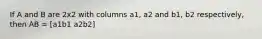 If A and B are 2x2 with columns a1, a2 and b1, b2 respectively, then AB = [a1b1 a2b2]