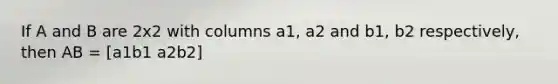 If A and B are 2x2 with columns a1, a2 and b1, b2 respectively, then AB = [a1b1 a2b2]