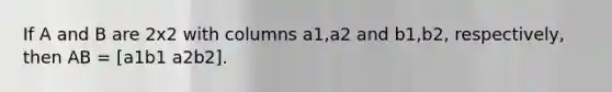 If A and B are 2x2 with columns a1,a2 and b1,b2, respectively, then AB = [a1b1 a2b2].