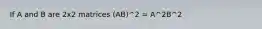 If A and B are 2x2 matrices (AB)^2 = A^2B^2