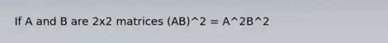 If A and B are 2x2 matrices (AB)^2 = A^2B^2