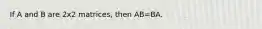 If A and B are 2x2 matrices, then AB=BA.