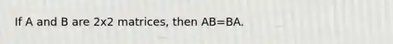 If A and B are 2x2 matrices, then AB=BA.