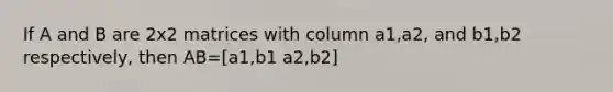 If A and B are 2x2 matrices with column a1,a2, and b1,b2 respectively, then AB=[a1,b1 a2,b2]