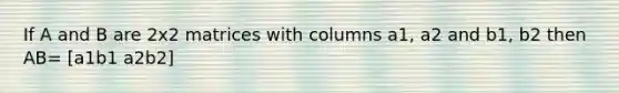 If A and B are 2x2 matrices with columns a1, a2 and b1, b2 then AB= [a1b1 a2b2]