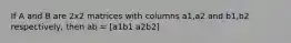 If A and B are 2x2 matrices with columns a1,a2 and b1,b2 respectively, then ab = [a1b1 a2b2]